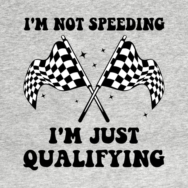 I'm Not Speeding I'm Just Qualifying by MetalHoneyDesigns